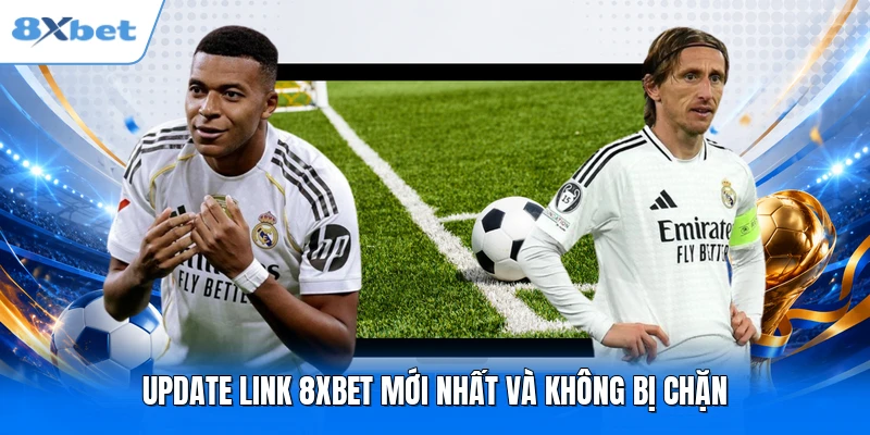 Update link 8XBET mới nhất và không bị chặn